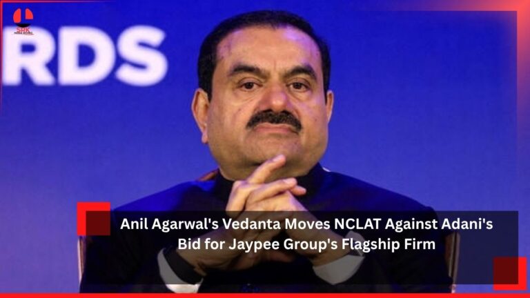 Anil Agarwal’s Vedanta Moves NCLAT Against Adani’s Bid for Jaypee Group’s Flagship Firm