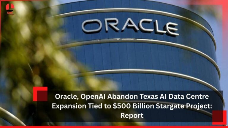 Oracle, OpenAI Abandon Texas AI Data Centre Expansion Tied to $500 Billion Stargate Project: Report