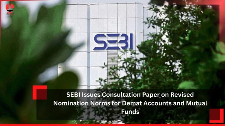 SEBI Issues Consultation Paper on Revised Nomination Norms for Demat Accounts and Mutual Funds