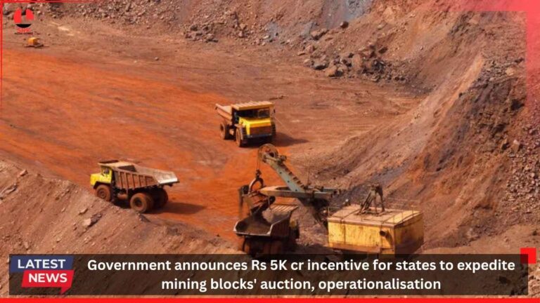 Government announces Rs 5K cr incentive for states to expedite mining blocks’ auction, operationalisation